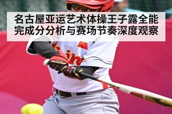 名古屋亚运艺术体操王子露全能完成分分析与赛场节奏深度观察 - 9BO SPORTS