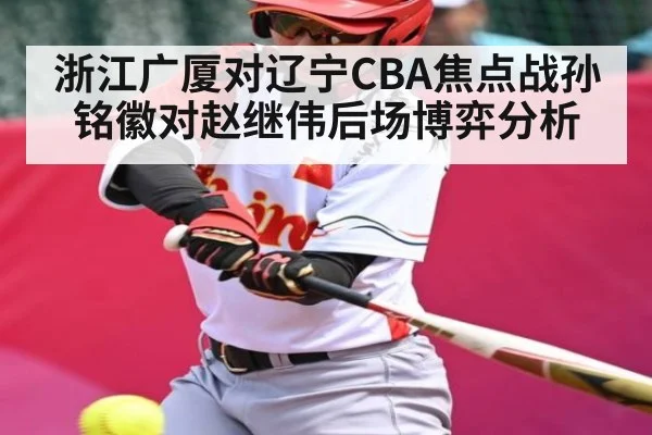 浙江广厦对辽宁CBA焦点战孙铭徽对赵继伟后场博弈分析 - 9BO SPORTS
