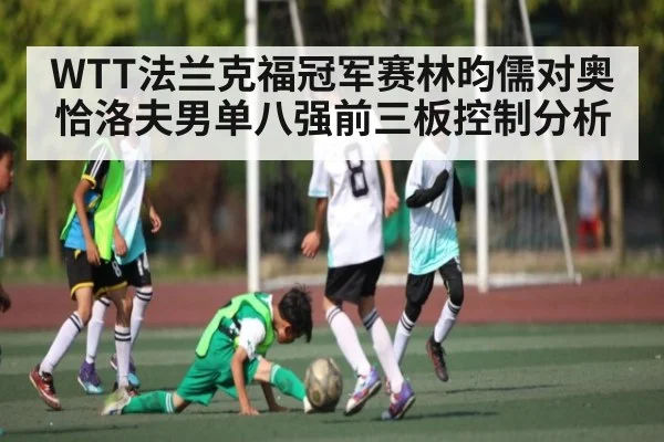 WTT法兰克福冠军赛林昀儒对奥恰洛夫男单八强前三板控制分析 - 9BO SPORTS