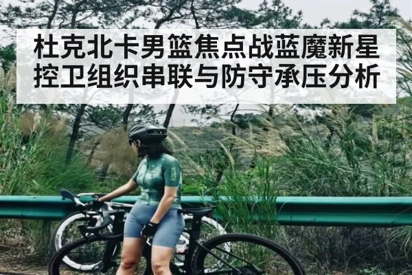 杜克北卡男篮焦点战蓝魔新星控卫组织串联与防守承压分析 - 9BO SPORTS